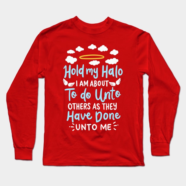 Hold My Halo About To Do Unto Others As Done Unto Me | Faith Long Sleeve T-Shirt by DancingDolphinCrafts